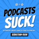 Podcasts SUCK! (a podcast about how to start a podcast)