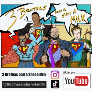 3 Brothas and a Shot a Milk