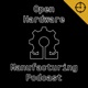 Open Hardware Manufacturing Podcast