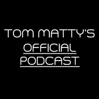 Tom Matty's Official Podcast