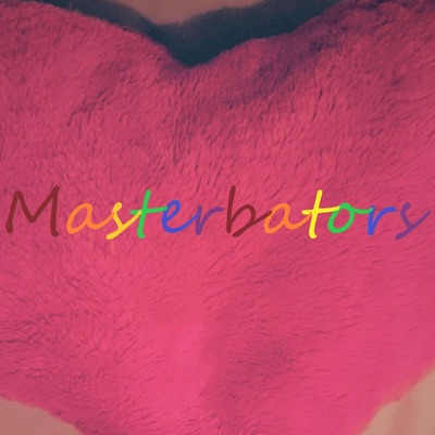 Masterbators - For The Love of Sex