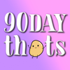 90 Day Thots - my thots
