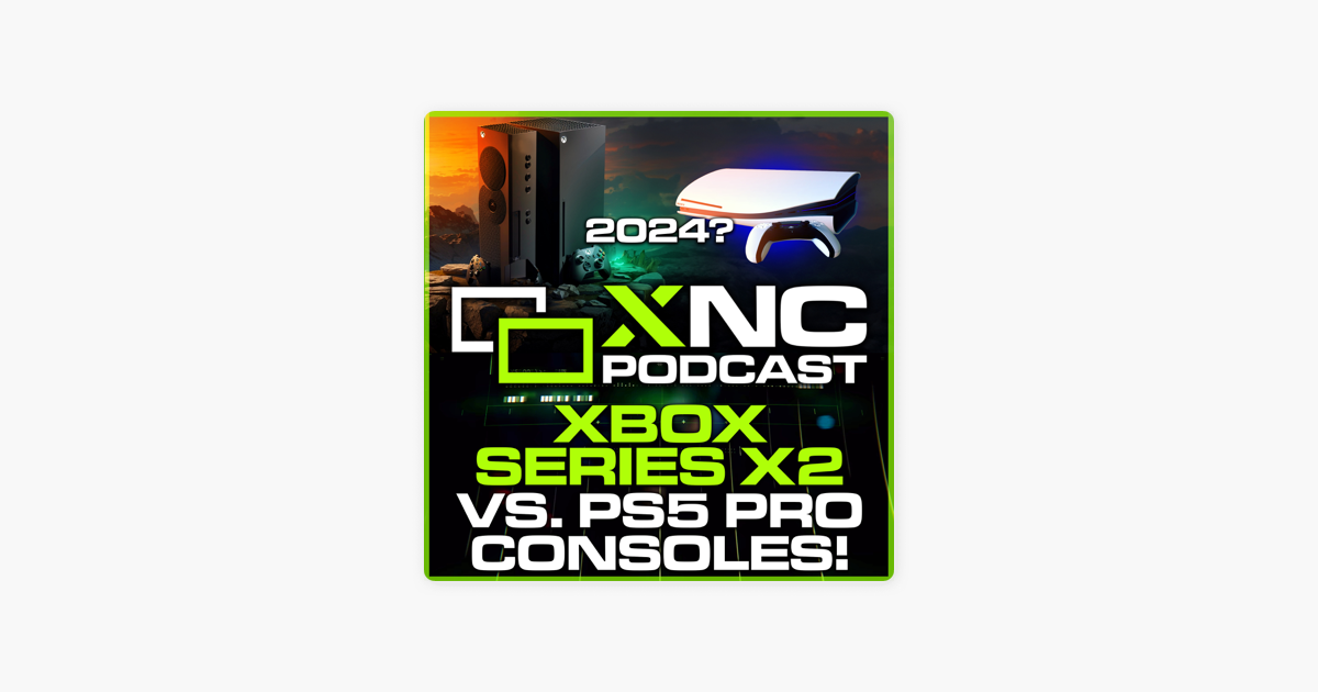 ‎XNC Xbox News Cast Podcast Xbox Series X2 & PS5 Pro Coming 2024