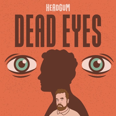 Dead Eyes:Headgum