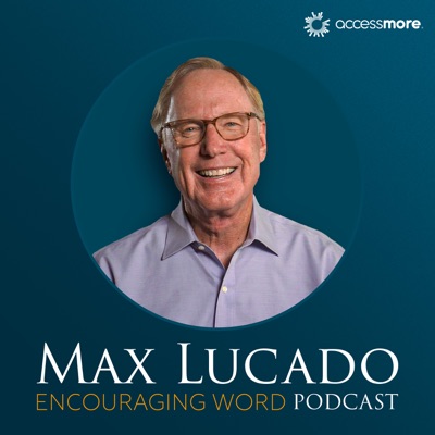 The Max Lucado Encouraging Word Podcast The Max Lucado Encouraging Word Podcast