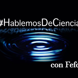 #HablemosDeCiencia con Fefo: Episodio 8 serie 