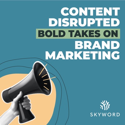 Content Disrupted: Bold Takes on Brand Marketing