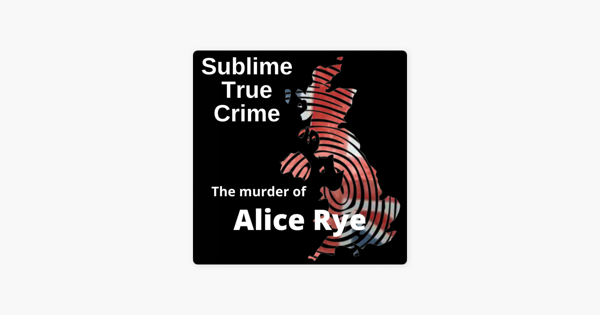 ‎Sublime True Crime: Ep 30 - The Murder Of Alice Rye On Apple Podcasts