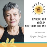 #84 - Peace and Reconciliation - Yoga in Northern Ireland with Susan McEwen