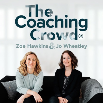 The Coaching Crowd® Podcast with Jo Wheatley & Zoe Hawkins:Jo Wheatley and Zoe Hawkins