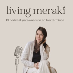 Living Meraki: El podcast para una vida en tus términos