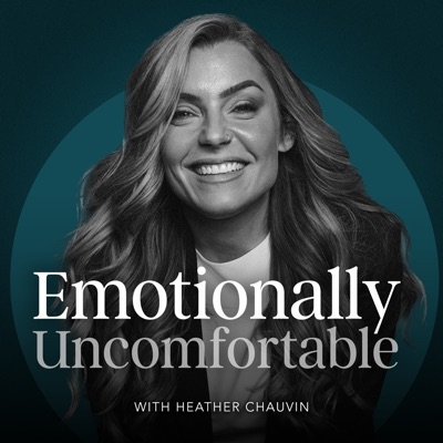 Emotionally Uncomfortable:Hosted by Heather Chauvin | Insights inspired by Mel Robbins, Bréne Brown,