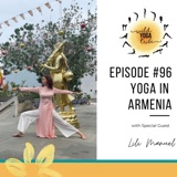 #96 - Yoga as a Path Home - Yoga in Armenia with Lili Manuel