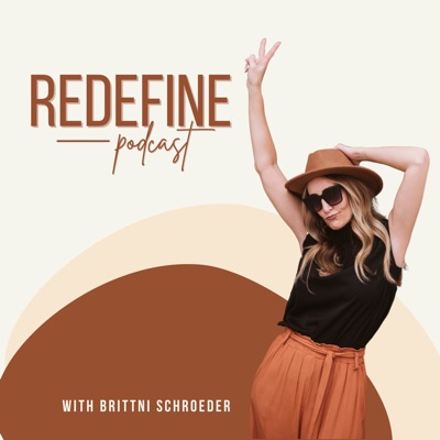 Redefine Podcast With Brittni Schroeder