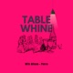 Table Whine