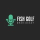 Fish Golf Brah-dcast