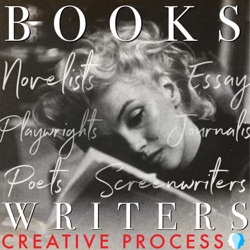 Books & Writers: Novelists, Screenwriters, Poets, Journalists, Playwrights, Non-fiction Writers & Showrunners Talk Writing, Creativity & The Creative Process