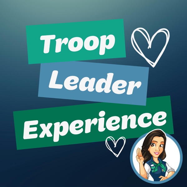 Troop Leader Experience: A Podcast about Girl Scouts for Troop Leaders and other Girl Scout Volunteers - Formerly "GS Volunte