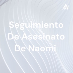 Seguimiento De Asesinato De Naomi 