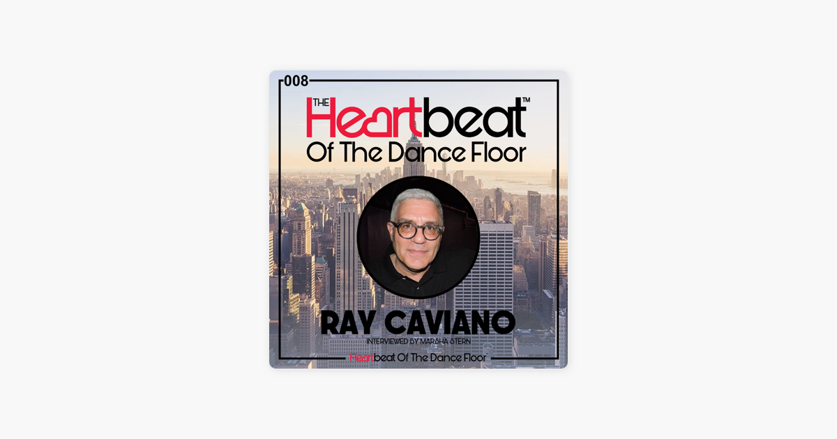 The Heartbeat Of The Dance Floor Podcast by Marsha Stern: Ray Caviano  interviewed by Marsha Stern The Heartbeat Of The Dance Floor # 008 on Apple  Podcasts