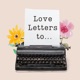 Love Letters to...