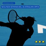 Episodio #114 - Segunda semana del Australian Open.