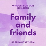 Wisdom for Our Children - Family and Friends