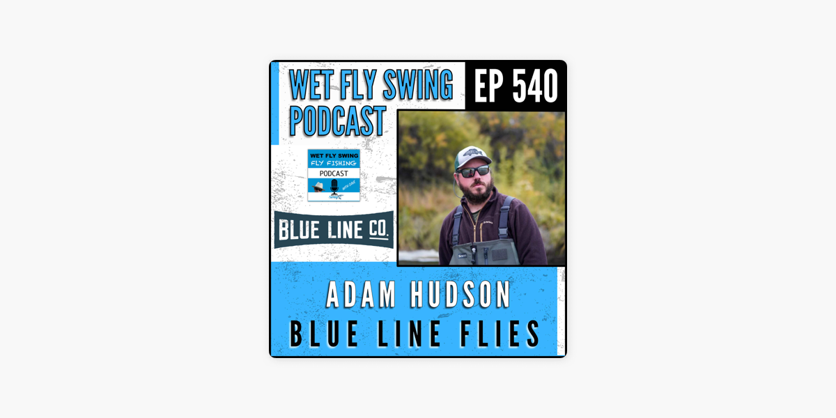 Wet Fly Swing Fly Fishing Podcast: Blue Line Flies with Adam Hudson -  Streamers, Smallmouth Bass, Hobo Steve on Apple Podcasts