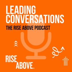 Leading Conversations - The Rise Above Podcast