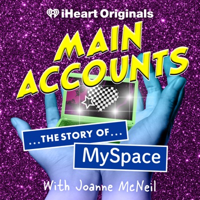 Main Accounts: The Story of MySpace:iHeartPodcasts