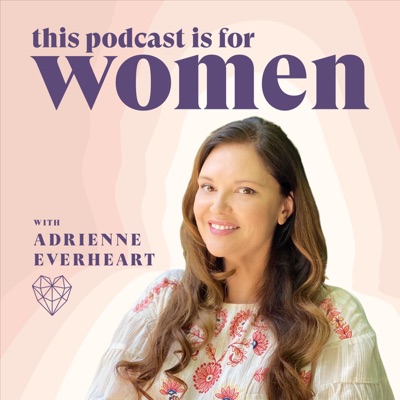 This Podcast is for Women: Relationship Advice & Feminine Energy with Adrienne Everheart:Adrienne Everheart