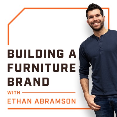 Building a Furniture Brand with Ethan Abramson Building a Furniture Brand with Ethan Abramson