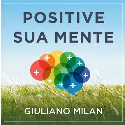 Podcast Positive Sua Mente:Giuliano Milan
