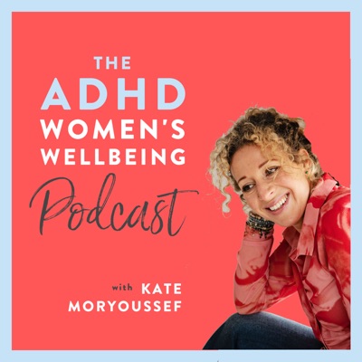 The ADHD Women's Wellbeing Podcast:Kate Moryoussef