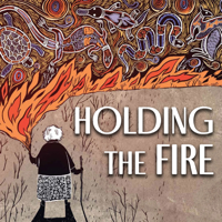 Holding the Fire: Indigenous Voices on the Great Unraveling podcast