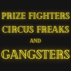 Prizefighters, Circus Freaks & Gangsters