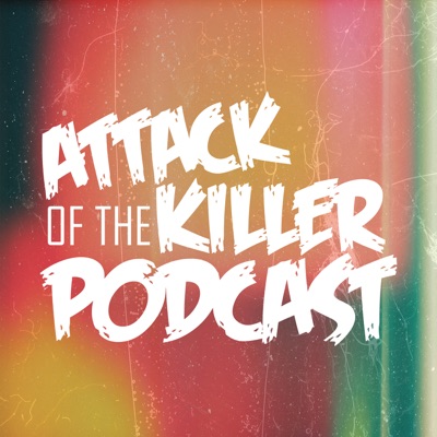 Attack of the Killer Podcast Attack of the Killer Podcast