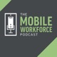 The Mobile Workforce Podcast