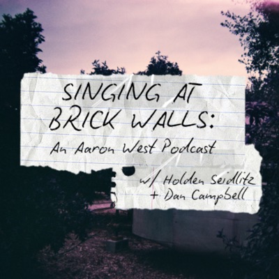 Singing at Brick Walls: An Aaron West Podcast:Dan Campbell and Holden Seidlitz