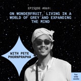 #069 Pete Phornprapha: on Wonderfruit, living in a world of grey and expanding the mind
