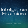 Inteligencia Financiera con Jose Luis Larrea - Jose Luis Larrea