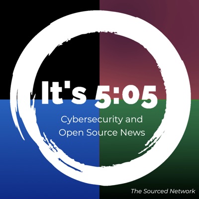 It's 5:05! Daily cybersecurity and open source briefing It's 5:05! Daily cybersecurity and open source briefing