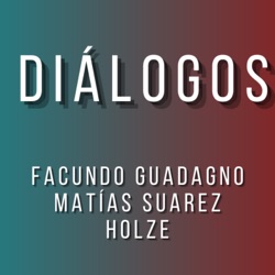 Diálogos Podcast - Facundo Guadagno/Matías Suarez Holze