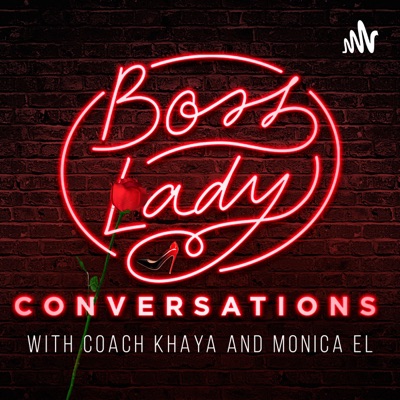 Boss Lady Conversations with Coach Khaya and Monica El