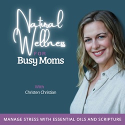 NATURAL WELLNESS FOR CHRISTIAN MOMS™ | Stress Management,  Anxiety Management, Scripture, Essential Oil Hacks, More Energy, Better Sleep