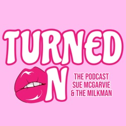 Turned On With Sue And John - Fun, weekly discussions about sex and sexuality