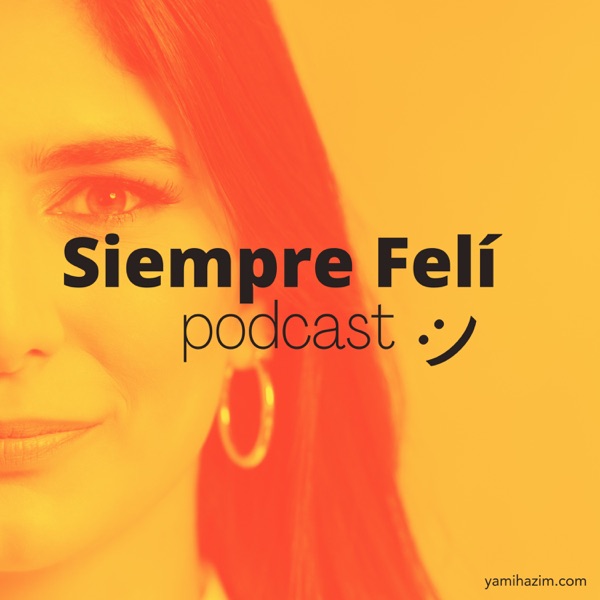 Siempre Felí (sanar para crear) Podcast by Yamile Hazim