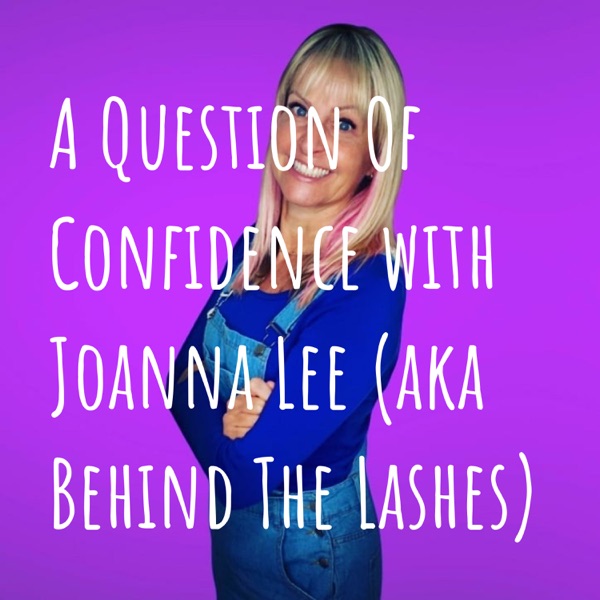 A Question Of Confidence with Joanna Lee (aka Behind The Lashes)