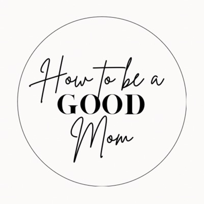 How To Be a Good Mom How To Be a Good Mom