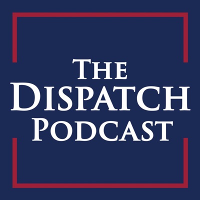 The Dispatch Podcast:The Dispatch